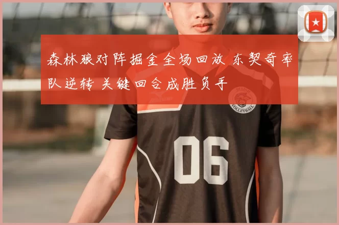 森林狼对阵掘金全场回放 东契奇率队逆转 关键回合成胜负手