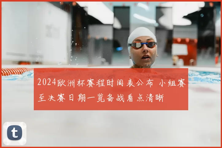 2024欧洲杯赛程时间表公布 小组赛至决赛日期一览备战看点清晰