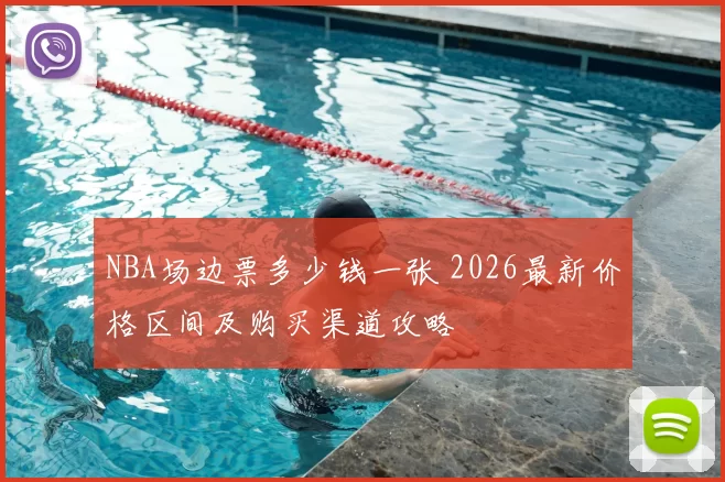 NBA场边票多少钱一张 2026最新价格区间及购买渠道攻略