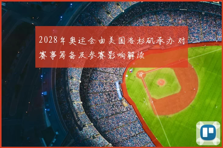2028年奥运会由美国洛杉矶承办 对赛事筹备及参赛影响解读