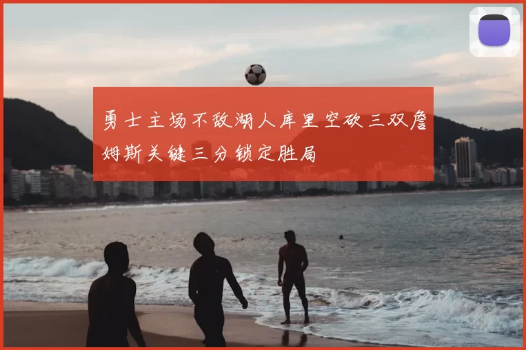 勇士主场不敌湖人库里空砍三双詹姆斯关键三分锁定胜局