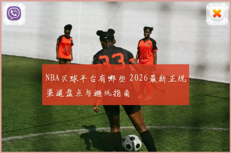 NBA买球平台有哪些 2026最新正规渠道盘点与避坑指南