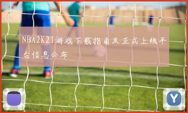 NBA2K21游戏下载指南及正式上线平台信息公布
