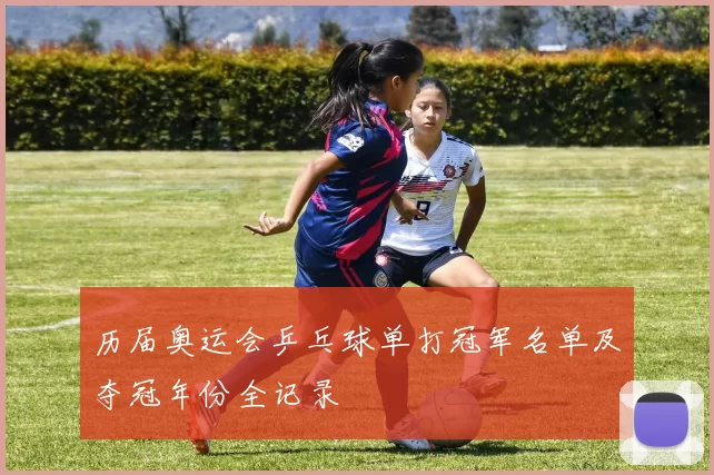 历届奥运会乒乓球单打冠军名单及夺冠年份全记录