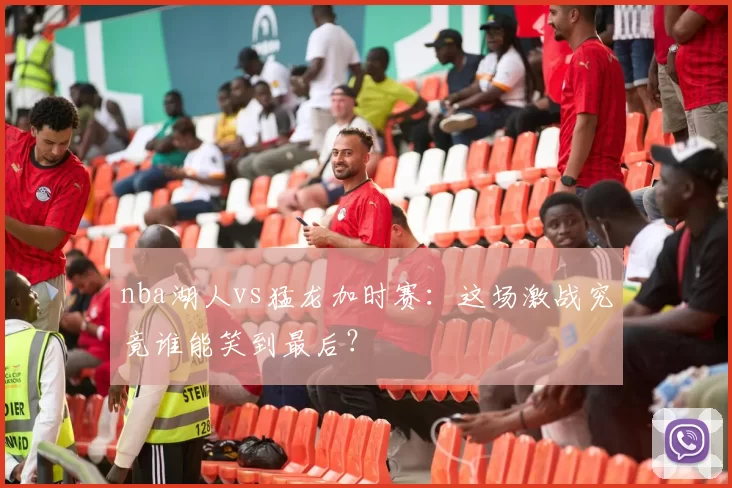 nba湖人vs猛龙加时赛:这场激战究竟谁能笑到最后?