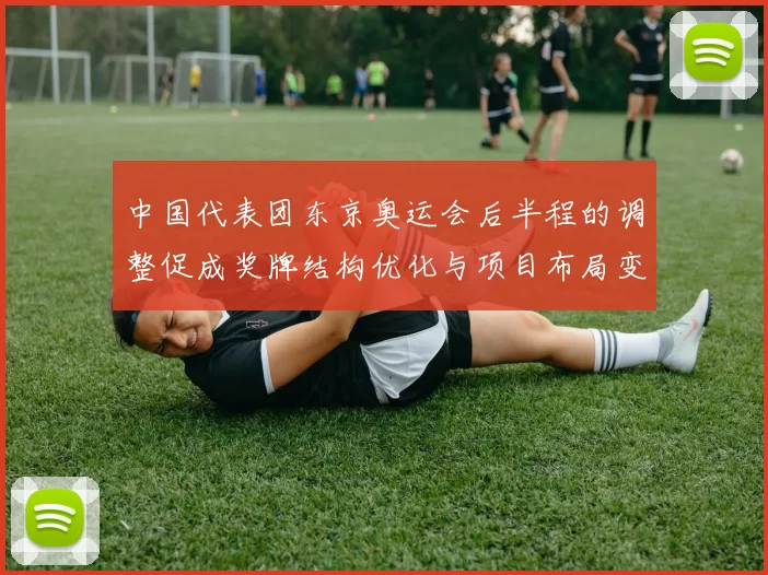 中国代表团东京奥运会后半程的调整促成奖牌结构优化与项目布局变化