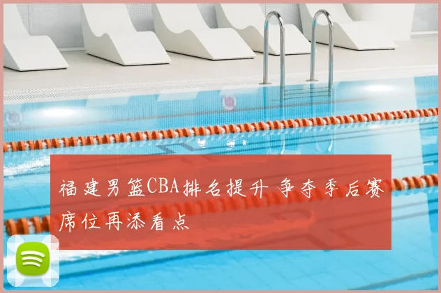 福建男篮CBA排名提升 争夺季后赛席位再添看点